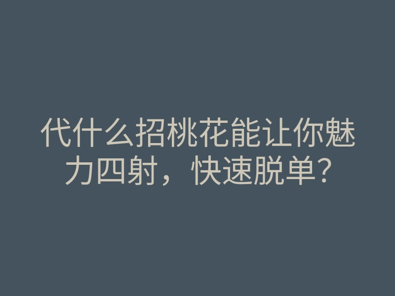 代什么招桃花能让你魅力四射，快速脱单？