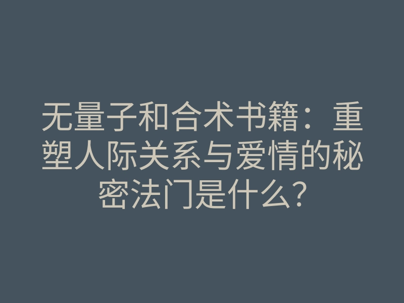 无量子和合术书籍：重塑人际关系与爱情的秘密法门是什么？