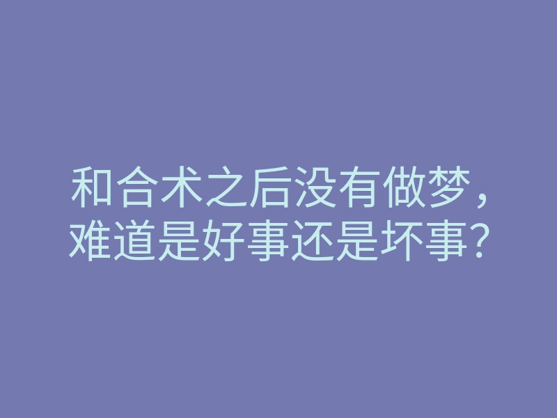和合术之后没有做梦,难道是好事还是坏事?