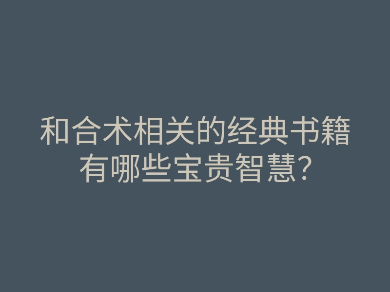 和合术相关的经典书籍有哪些宝贵智慧?