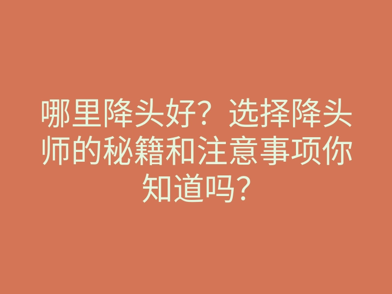 哪里降头好?选择降头师的秘籍和注意事项你知道吗?