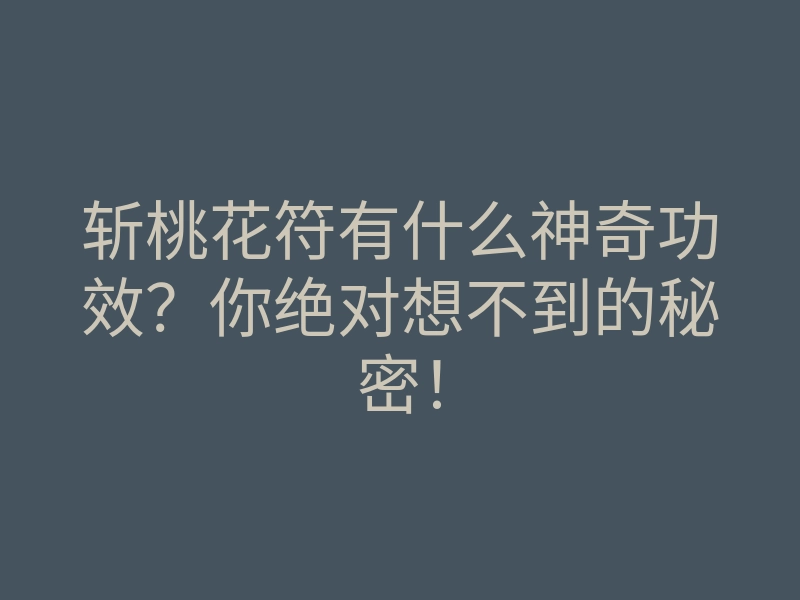 斩桃花符有什么神奇功效?你绝对想不到的秘密!