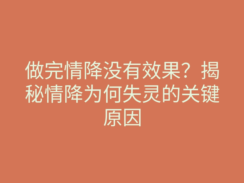 做完情降没有效果?揭秘情降为何失灵的关键原因