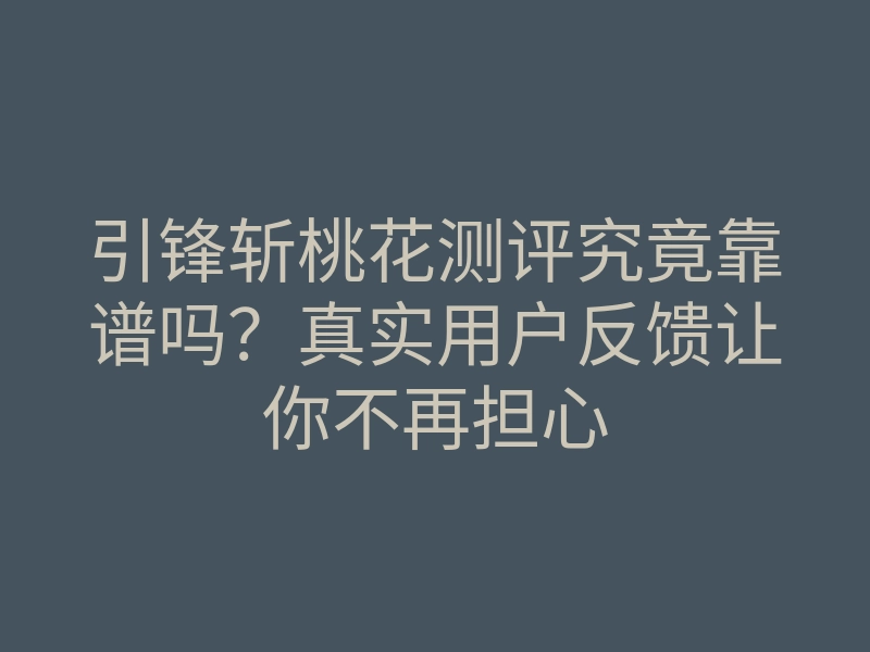 引锋斩桃花测评究竟靠谱吗?真实用户反馈让你不再担心