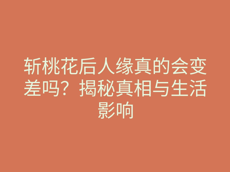 斩桃花后人缘真的会变差吗？揭秘真相与生活影响