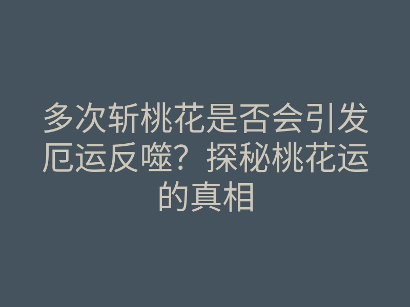 多次斩桃花是否会引发厄运反噬?探秘桃花运的真相