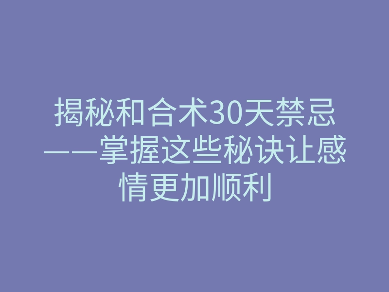 揭秘和合术30天禁忌——掌握这些秘诀让感情更加顺利