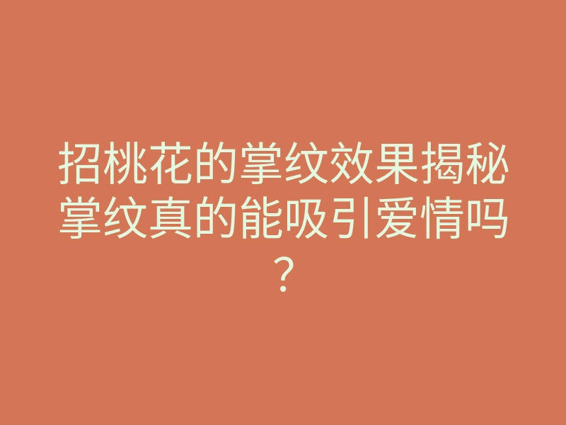 招桃花的掌纹效果揭秘掌纹真的能吸引爱情吗?