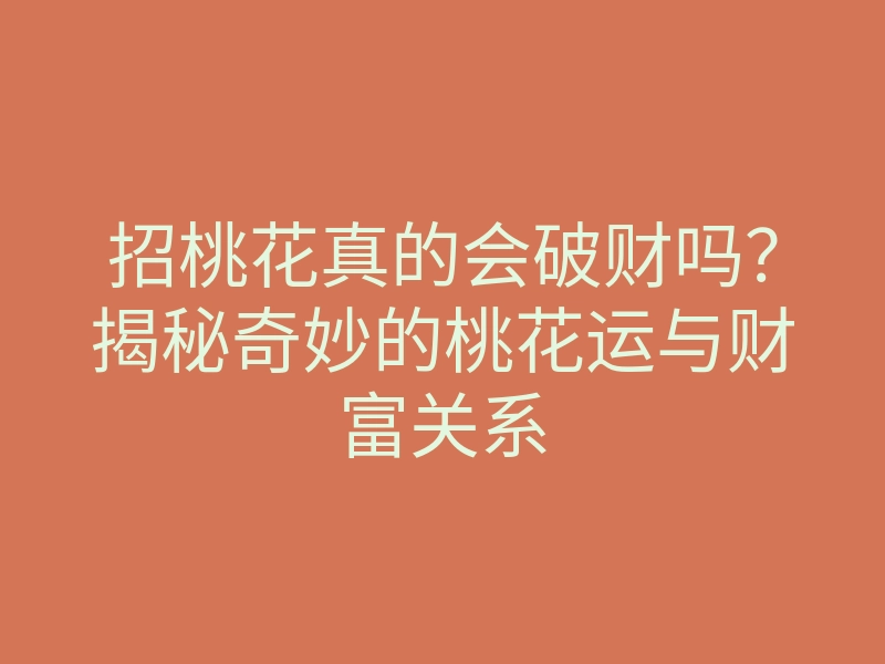 招桃花真的会破财吗？揭秘奇妙的桃花运与财富关系