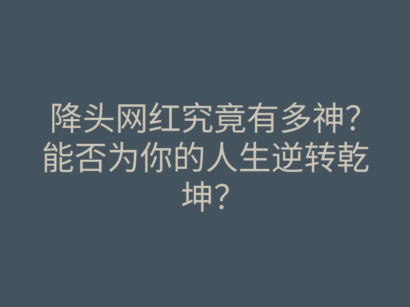 降头网红究竟有多神?能否为你的人生逆转乾坤?