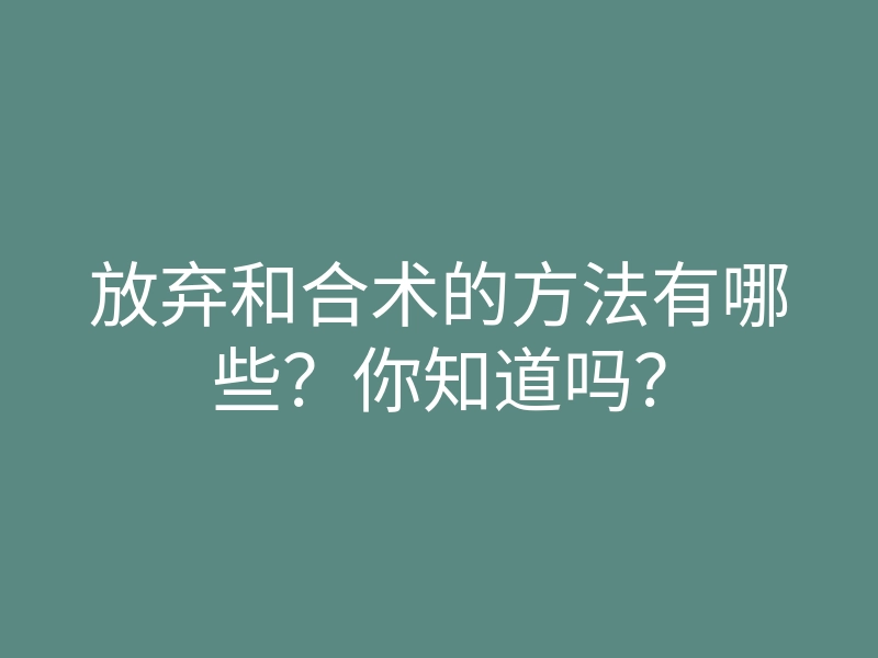 放弃和合术的方法有哪些?你知道吗?