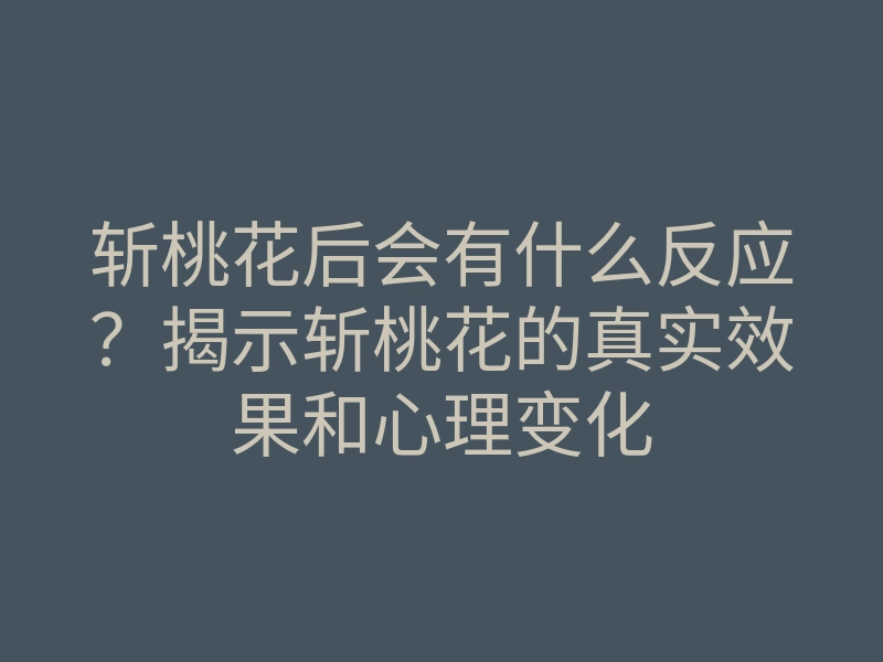 斩桃花后会有什么反应?揭示斩桃花的真实效果和心理变化