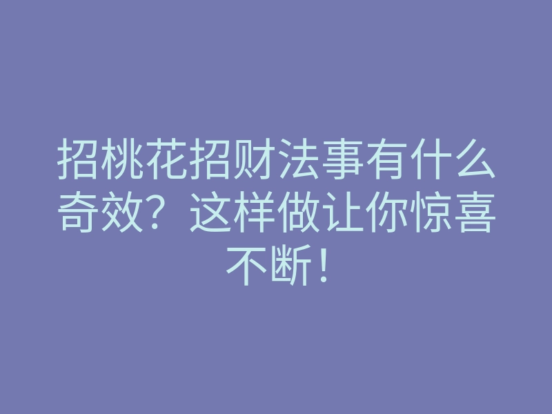 招桃花招财法事有什么奇效?这样做让你惊喜不断!