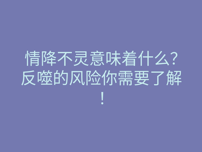 情降不灵意味着什么?反噬的风险你需要了解!