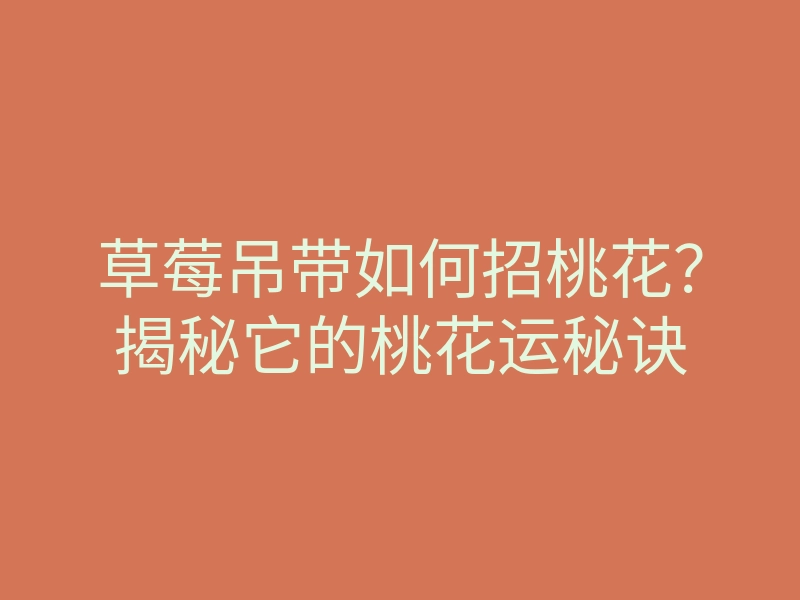 草莓吊带如何招桃花?揭秘它的桃花运秘诀
