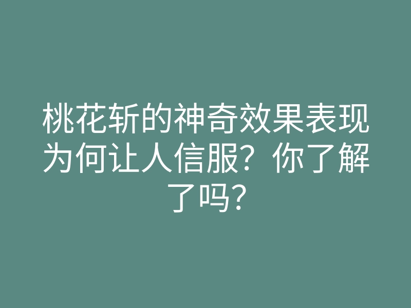 桃花斩的神奇效果表现为何让人信服？你了解了吗？