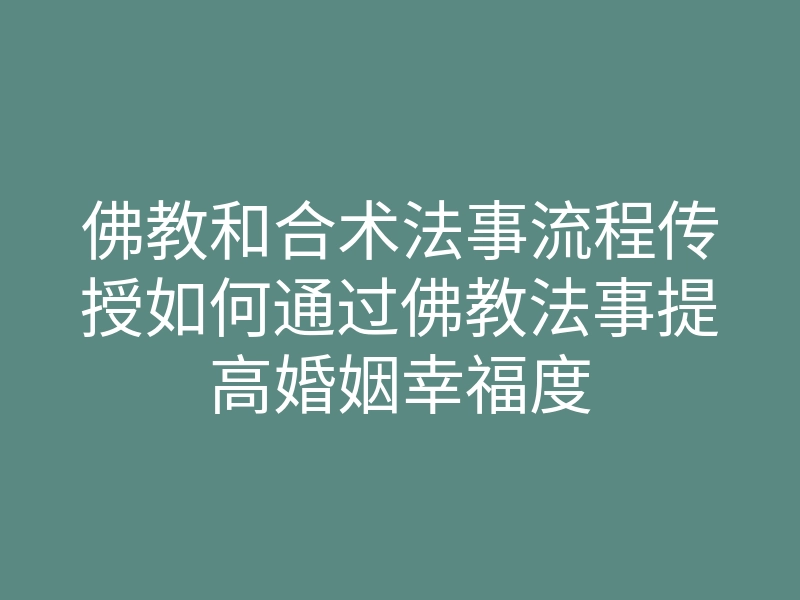 佛教和合术法事流程传授如何通过佛教法事提高婚姻幸福度
