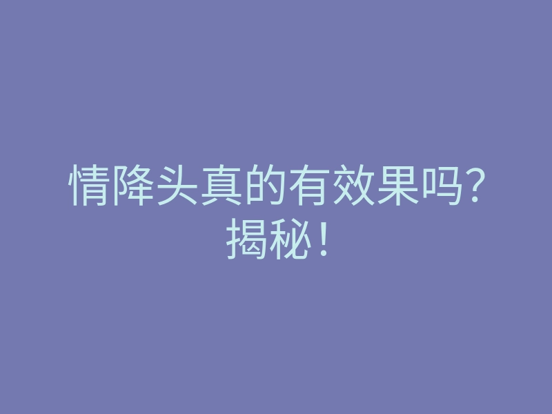 情降头真的有效果吗?揭秘!