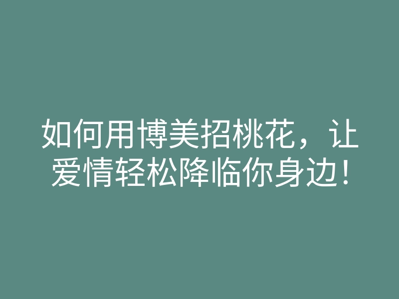 如何用博美招桃花,让爱情轻松降临你身边!