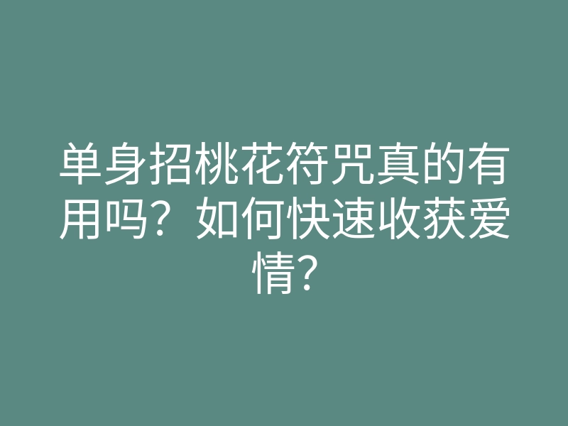 单身招桃花符咒真的有用吗?如何快速收获爱情?