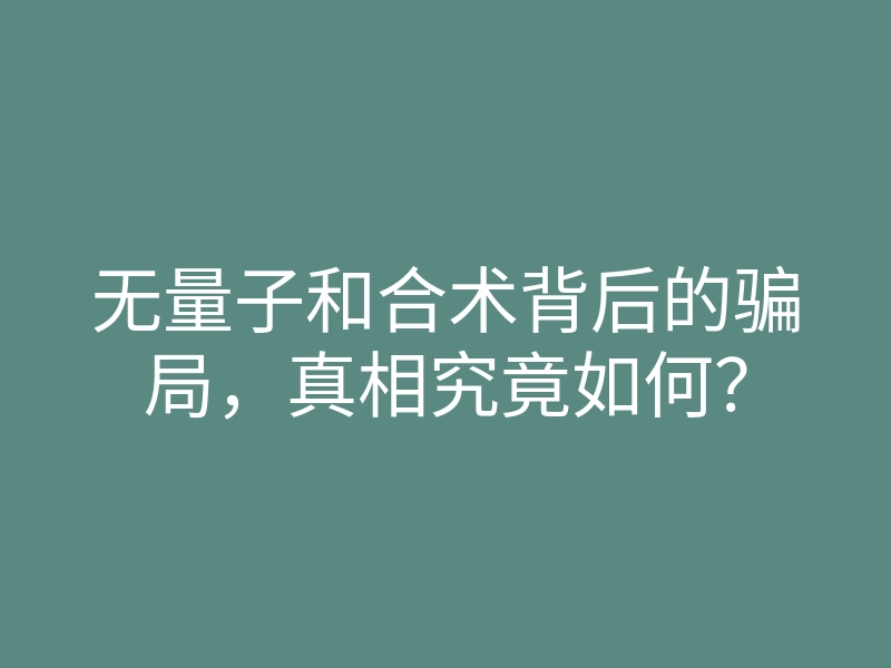 无量子和合术背后的骗局,真相究竟如何?