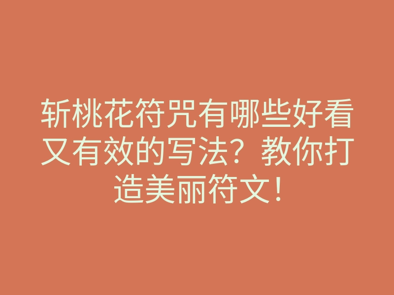 斩桃花符咒有哪些好看又有效的写法?教你打造美丽符文!