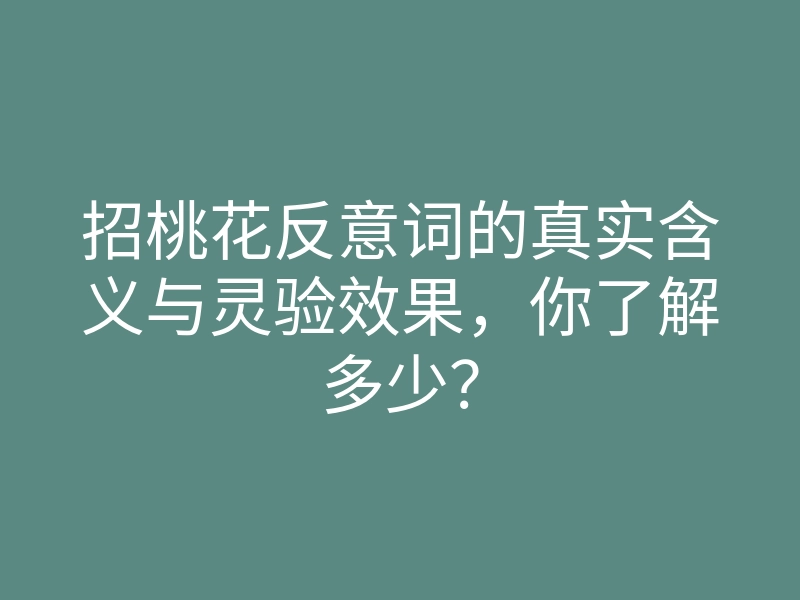 招桃花反意词的真实含义与灵验效果,你了解多少?