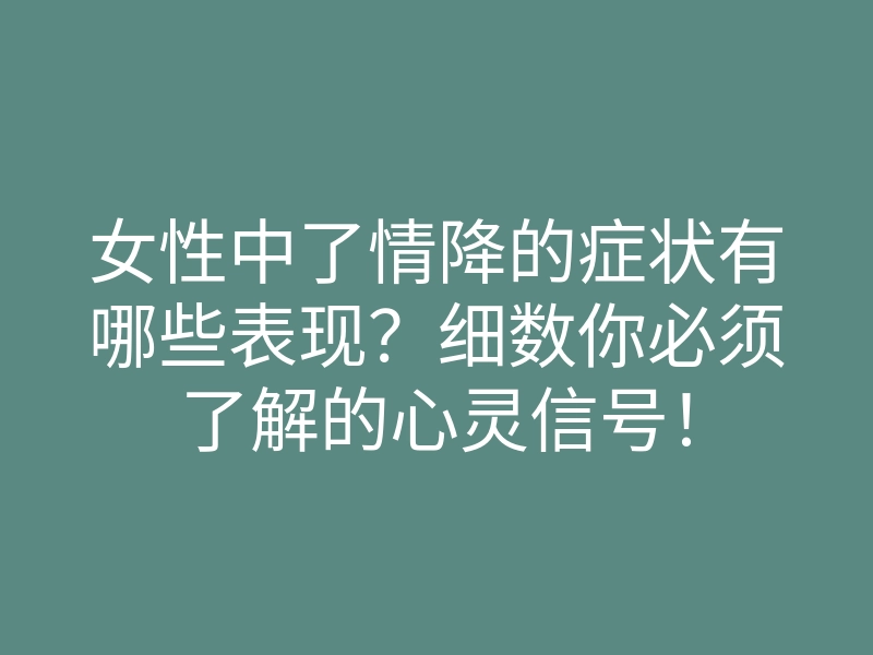 女性中了情降的症状有哪些表现?细数你必须了解的心灵信号!