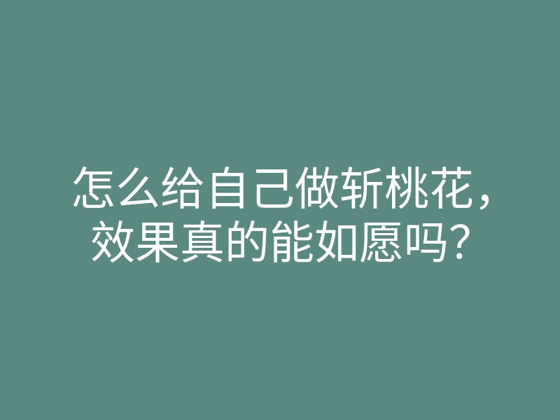 怎么给自己做斩桃花,效果真的能如愿吗?
