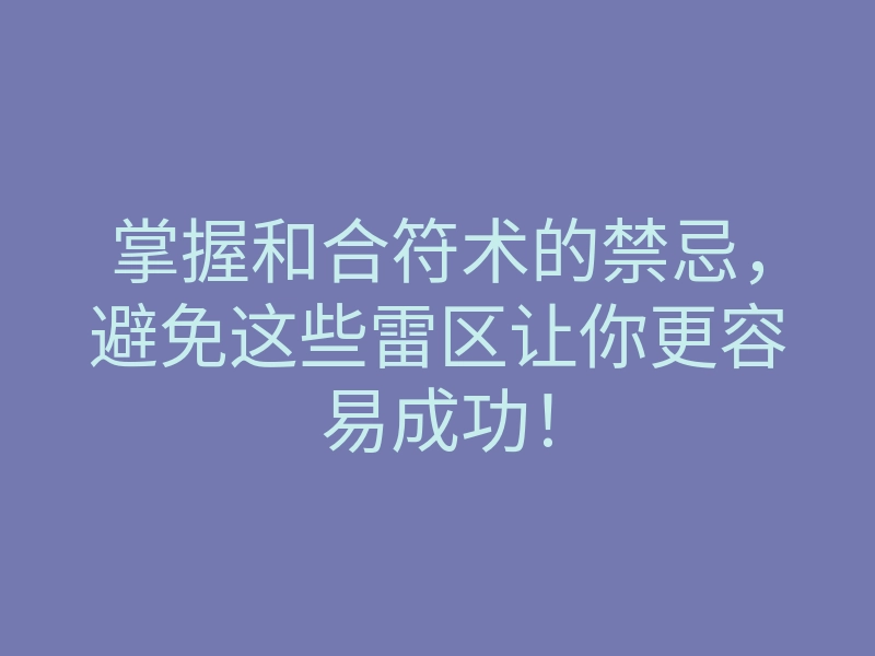 掌握和合符术的禁忌,避免这些雷区让你更容易成功!