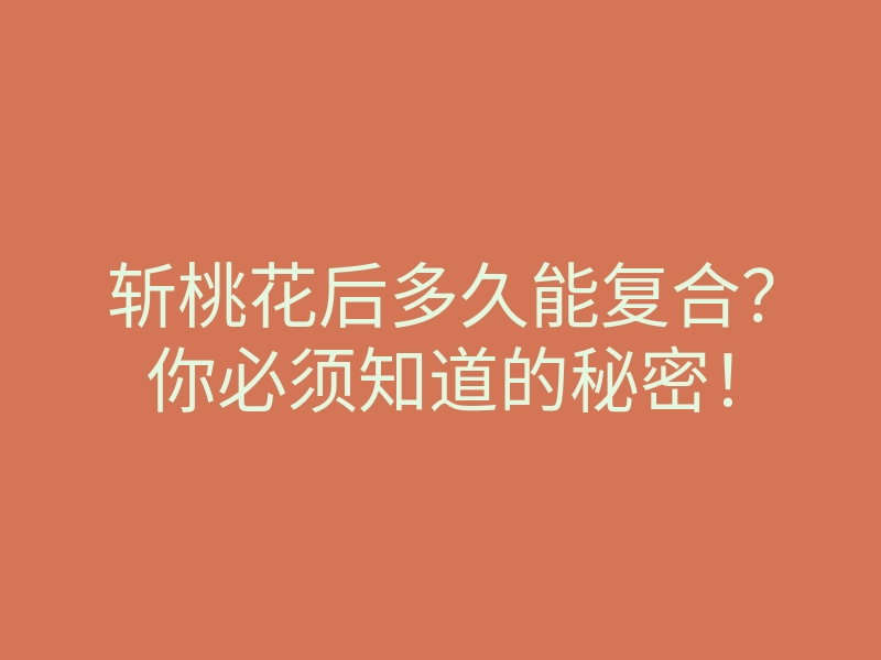 斩桃花后多久能复合?你必须知道的秘密!