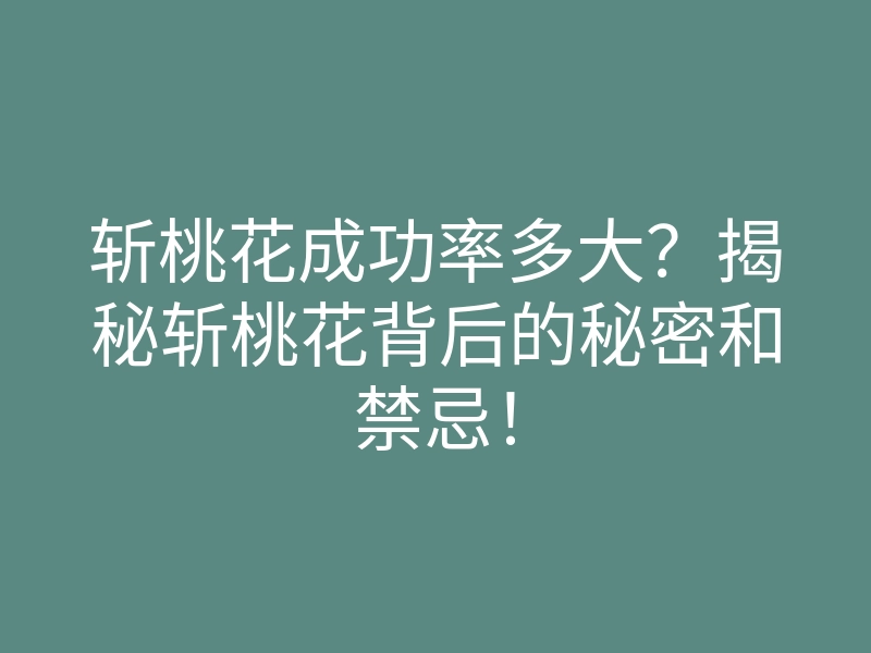 斩桃花成功率多大?揭秘斩桃花背后的秘密和禁忌!