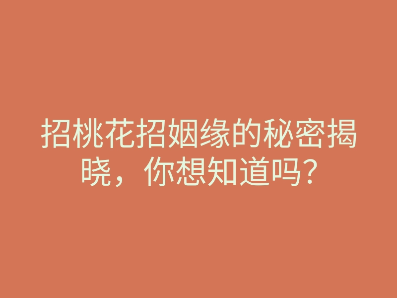 招桃花招姻缘的秘密揭晓,你想知道吗?