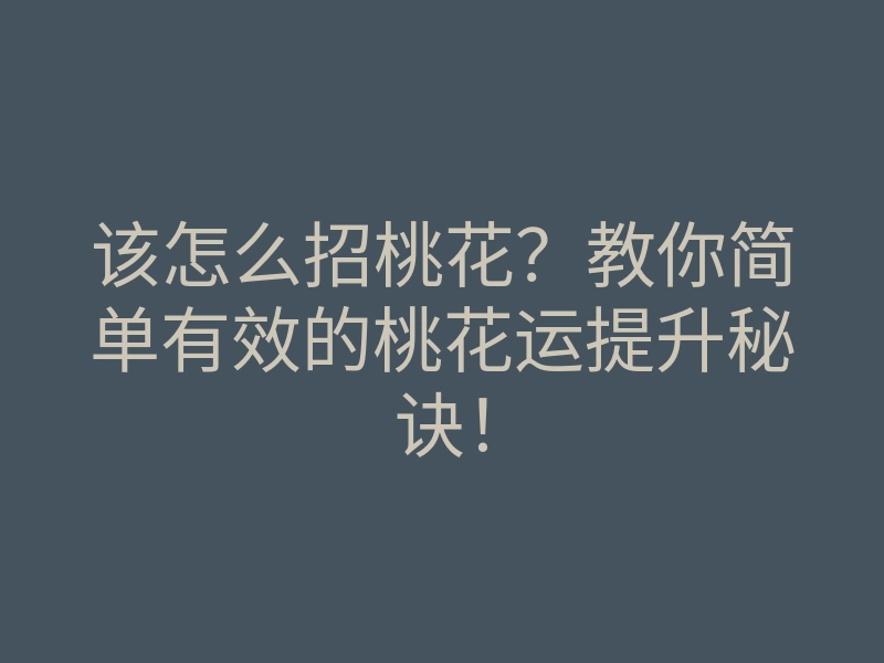 该怎么招桃花?教你简单有效的桃花运提升秘诀!