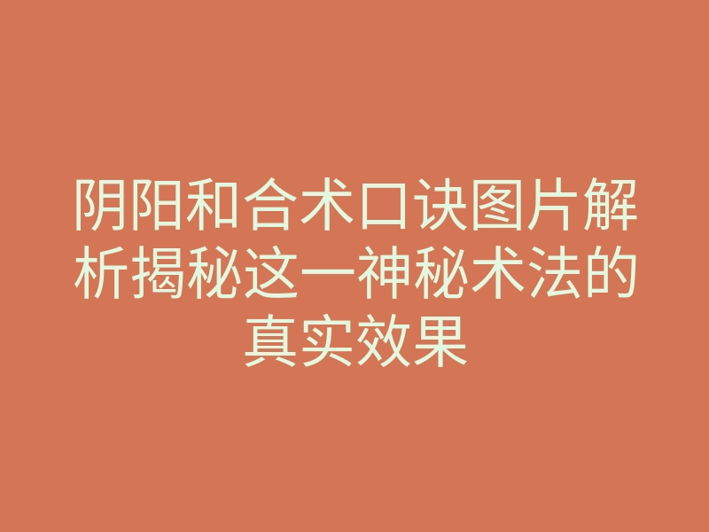 阴阳和合术口诀图片解析揭秘这一神秘术法的真实效果