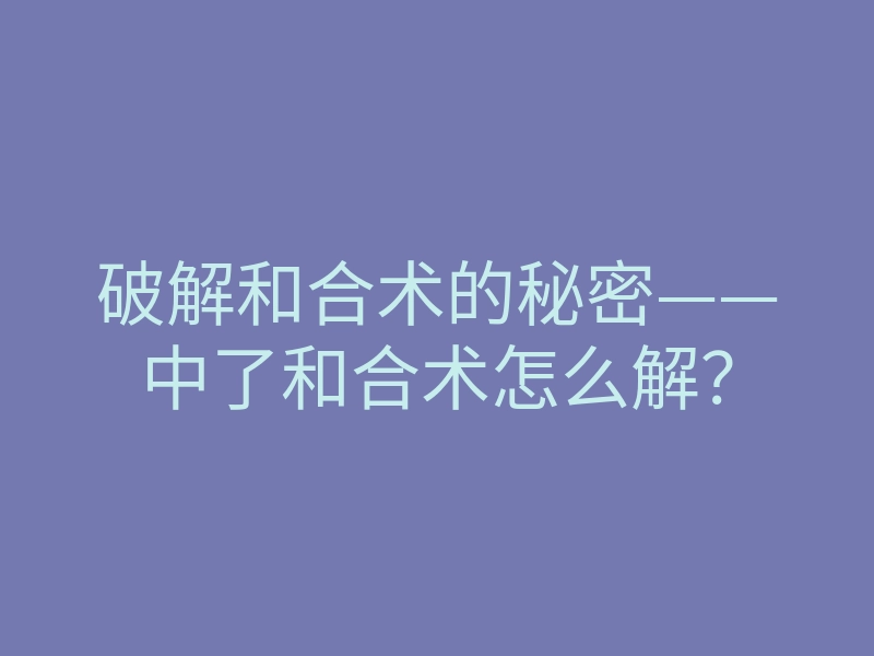 破解和合术的秘密——中了和合术怎么解?