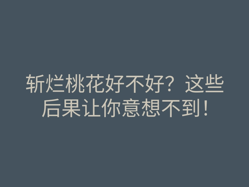 斩烂桃花好不好?这些后果让你意想不到!