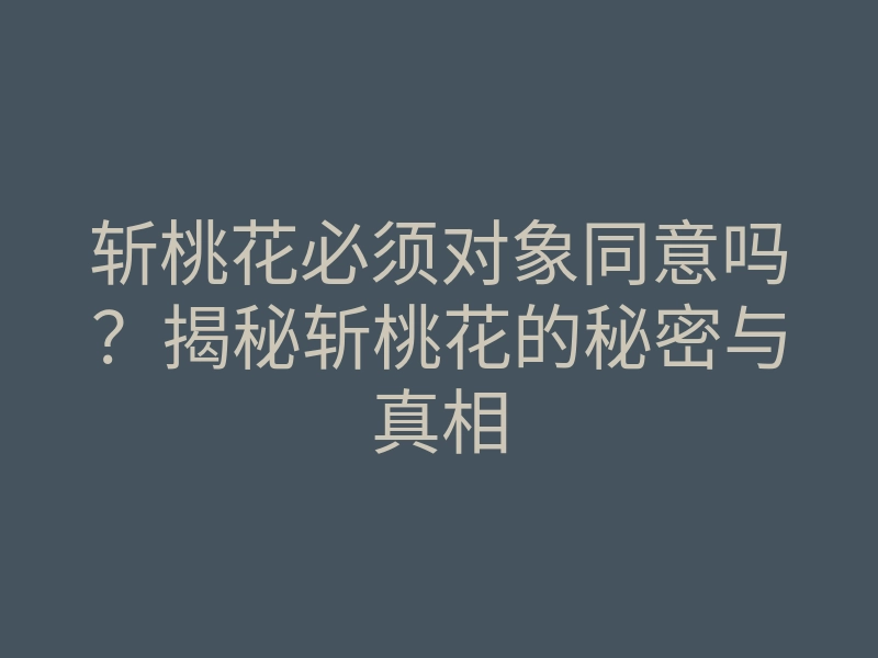 斩桃花必须对象同意吗?揭秘斩桃花的秘密与真相