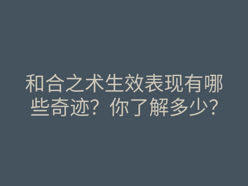 和合之术生效表现有哪些奇迹?你了解多少?