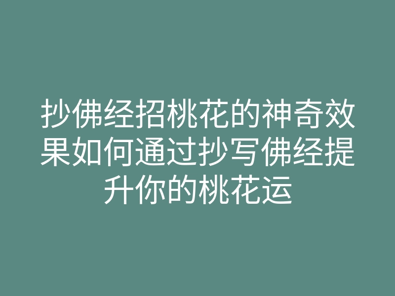 抄佛经招桃花的神奇效果如何通过抄写佛经提升你的桃花运