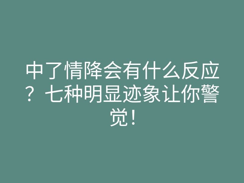 中了情降会有什么反应?七种明显迹象让你警觉!