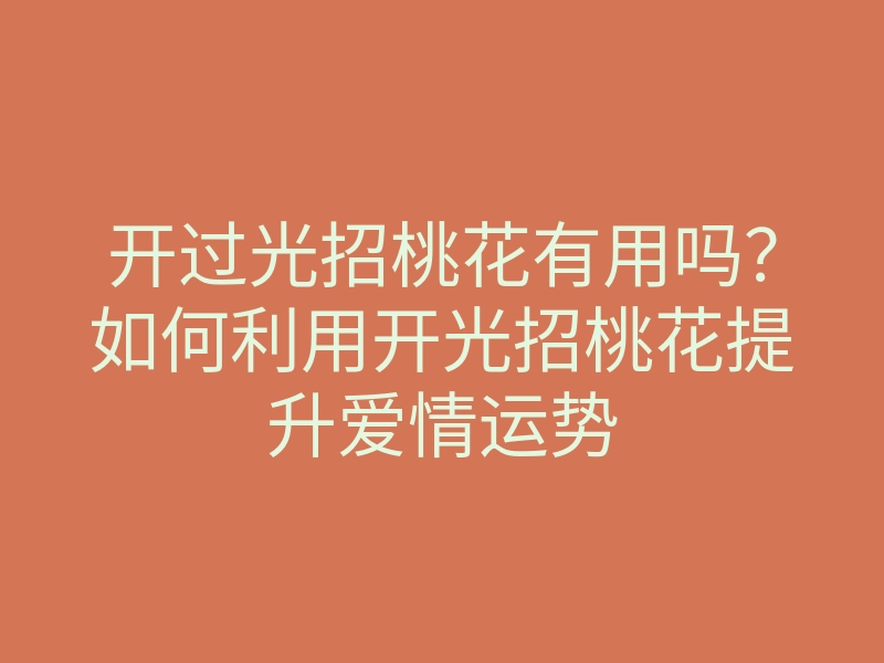 开过光招桃花有用吗?如何利用开光招桃花提升爱情运势