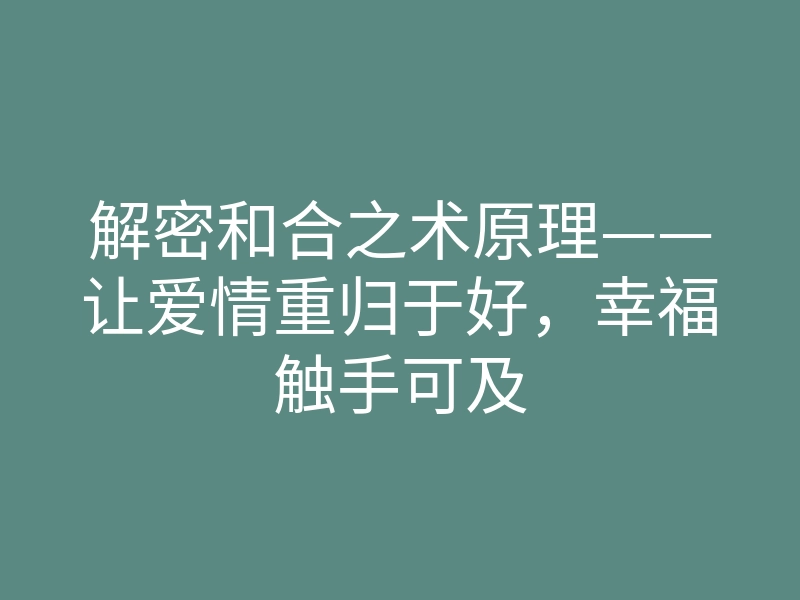 解密和合之术原理——让爱情重归于好,幸福触手可及