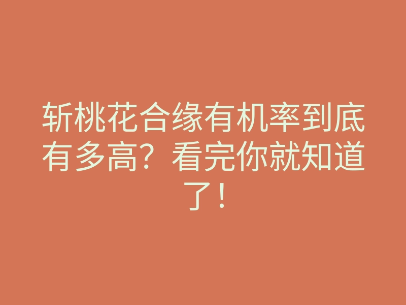 斩桃花合缘有机率到底有多高？看完你就知道了！