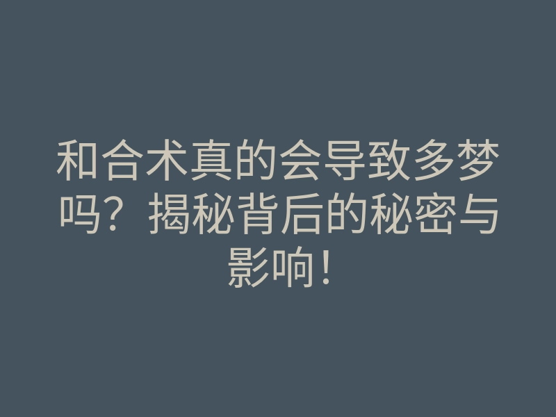 和合术真的会导致多梦吗？揭秘背后的秘密与影响！