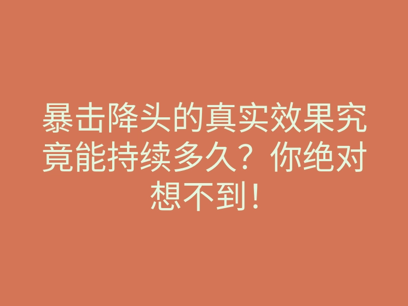 暴击降头的真实效果究竟能持续多久?你绝对想不到!