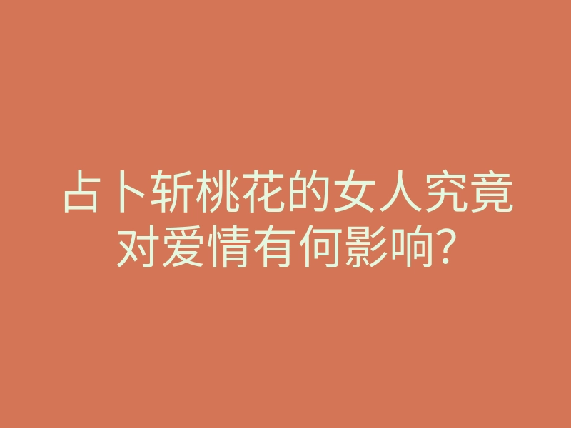 占卜斩桃花的女人究竟对爱情有何影响?