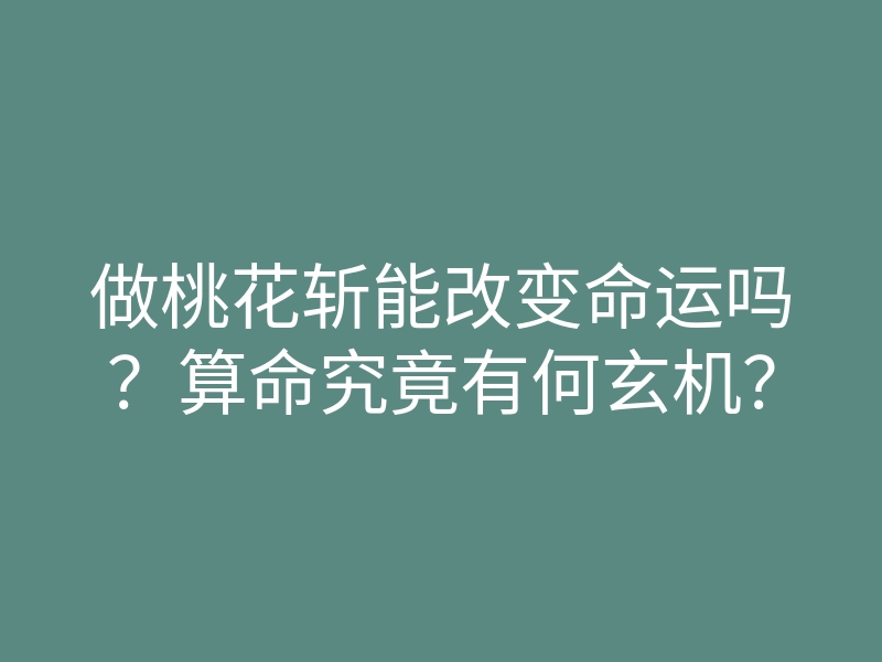 做桃花斩能改变命运吗?算命究竟有何玄机?