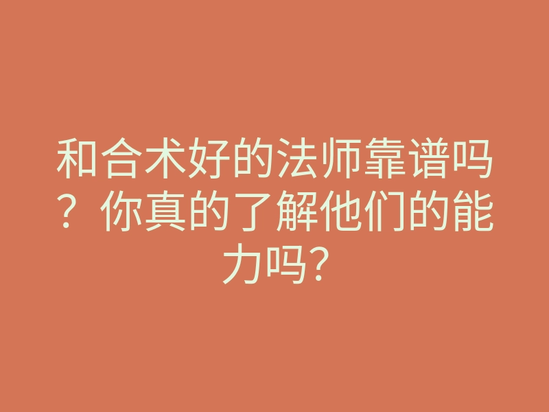 和合术好的法师靠谱吗?你真的了解他们的能力吗?