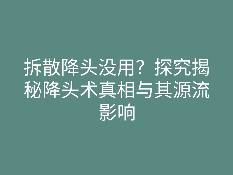 拆散降头没用？探究揭秘降头术真相与其源流影响